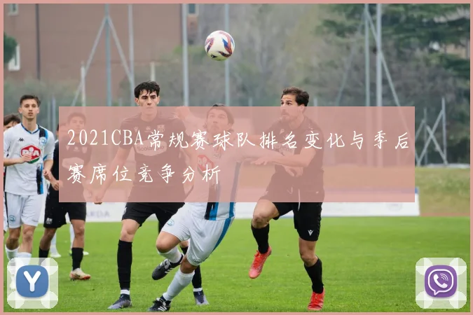 2021CBA常规赛球队排名变化与季后赛席位竞争分析